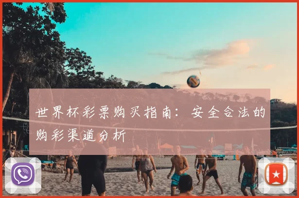 世界杯彩票购买指南：安全合法的购彩渠道分析