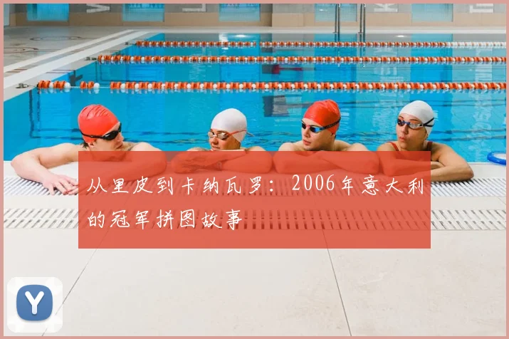 从里皮到卡纳瓦罗：2006年意大利的冠军拼图故事
