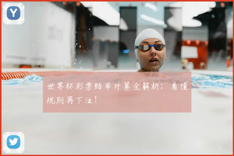 世界杯彩票赔率计算全解析：看懂规则再下注！